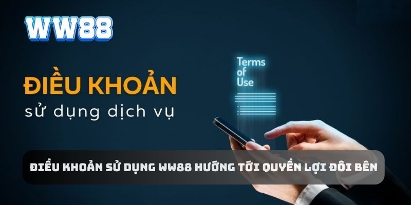 Mọi điều khoản sử dụng WW88 đều hướng tới quyền lợi đôi bên
